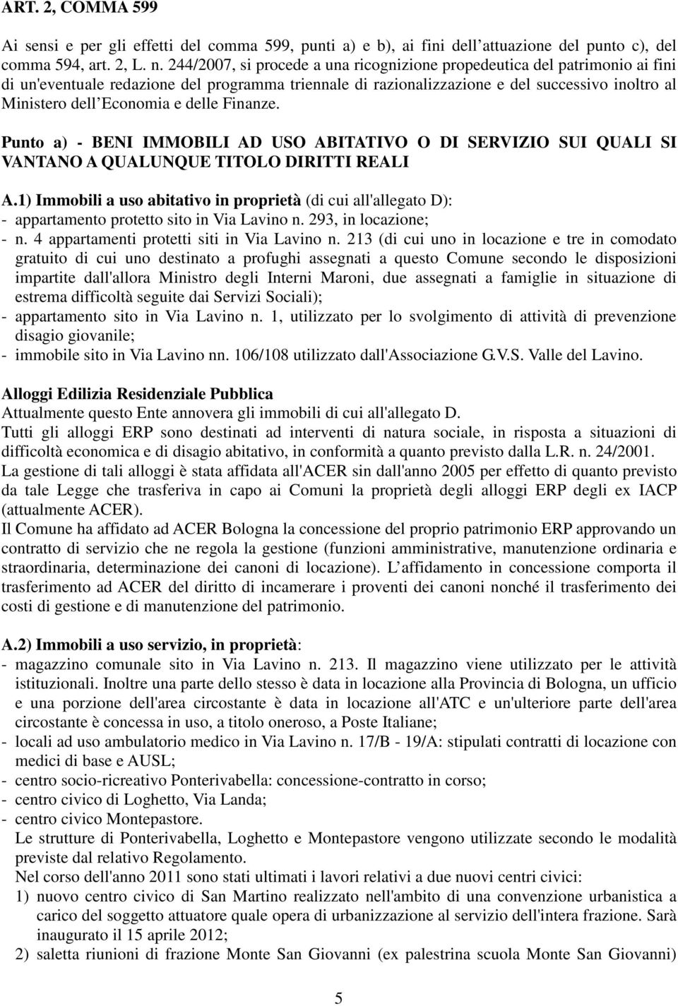 e delle Finanze. Punto a) - BENI IMMOBILI AD USO ABITATIVO O DI SERVIZIO SUI QUALI SI VANTANO A QUALUNQUE TITOLO DIRITTI REALI A.