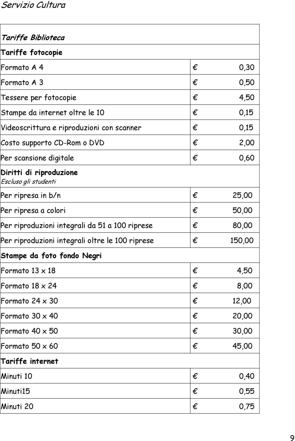 ripresa a colori 50,00 Per riproduzioni integrali da 51 a 100 riprese 80,00 Per riproduzioni integrali oltre le 100 riprese 150,00 Stampe da foto fondo Negri Formato 13 x