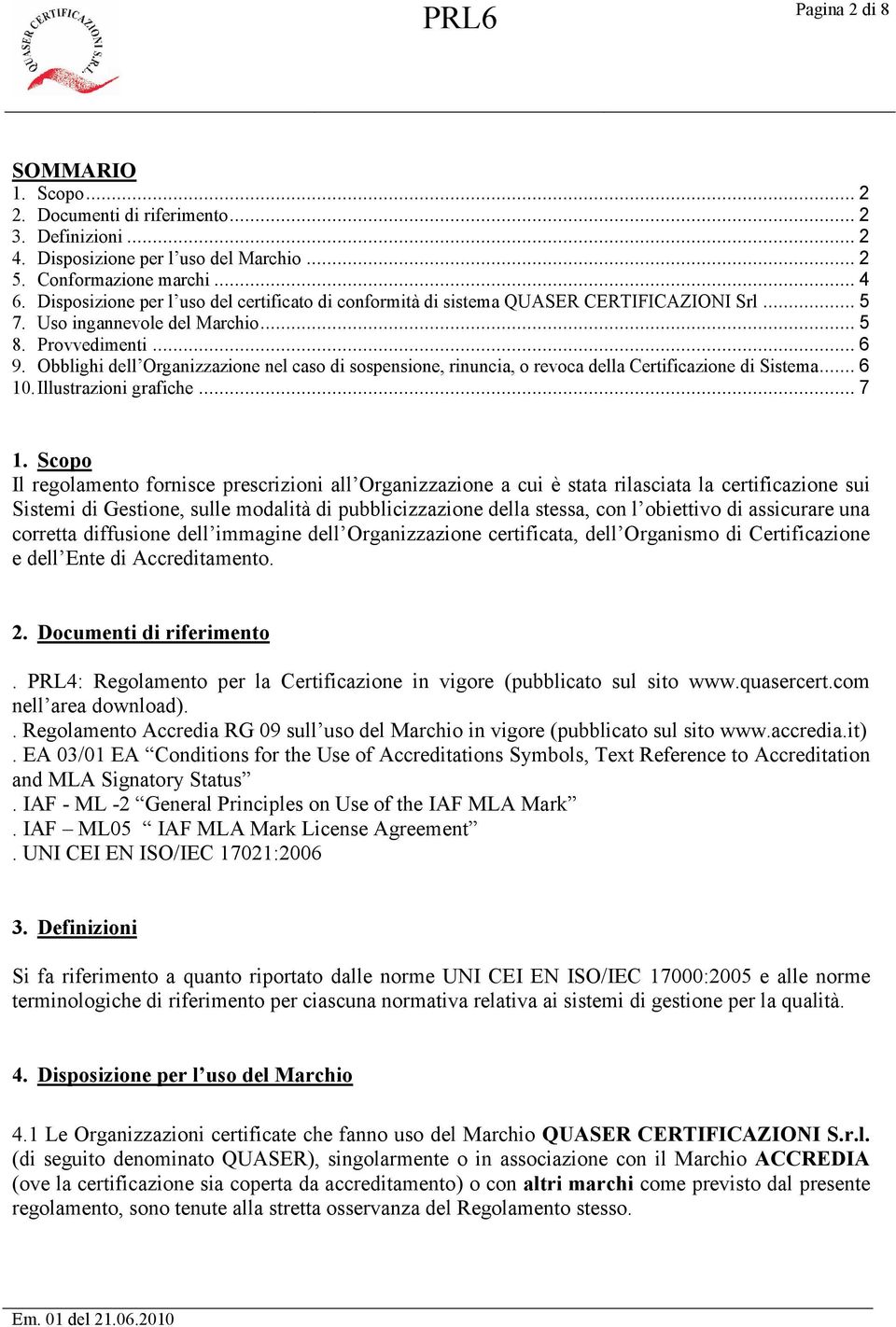 Obblighi dell Organizzazione nel caso di sospensione, rinuncia, o revoca della Certificazione di Sistema... 6 10.Illustrazioni grafiche... 7 1.