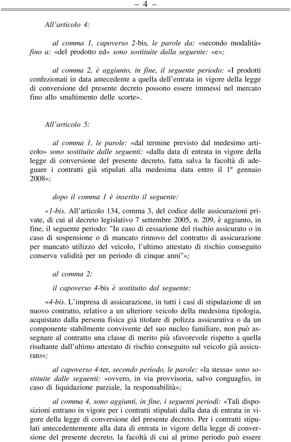 All articolo 5: al comma 1, le parole: «dal termine previsto dal medesimo articolo» sono sostituite dalle seguenti: «dalla data di entrata in vigore della legge di conversione del presente decreto,