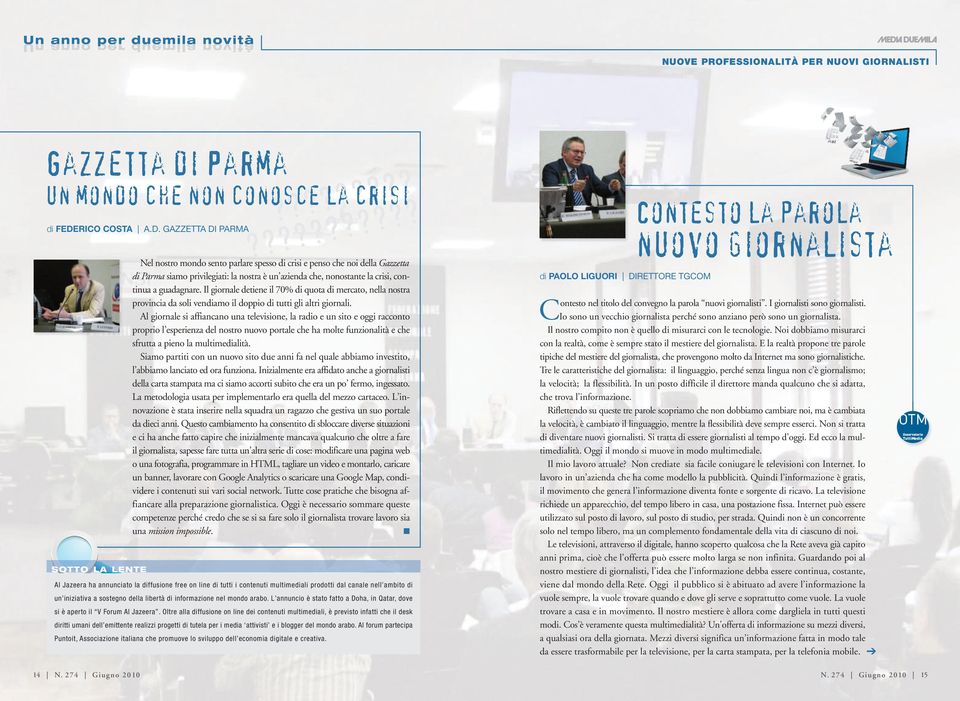 Il giorale detiee il 70% di quota di mercato, ella ostra provicia da soli vediamo il doppio di tutti gli altri giorali.