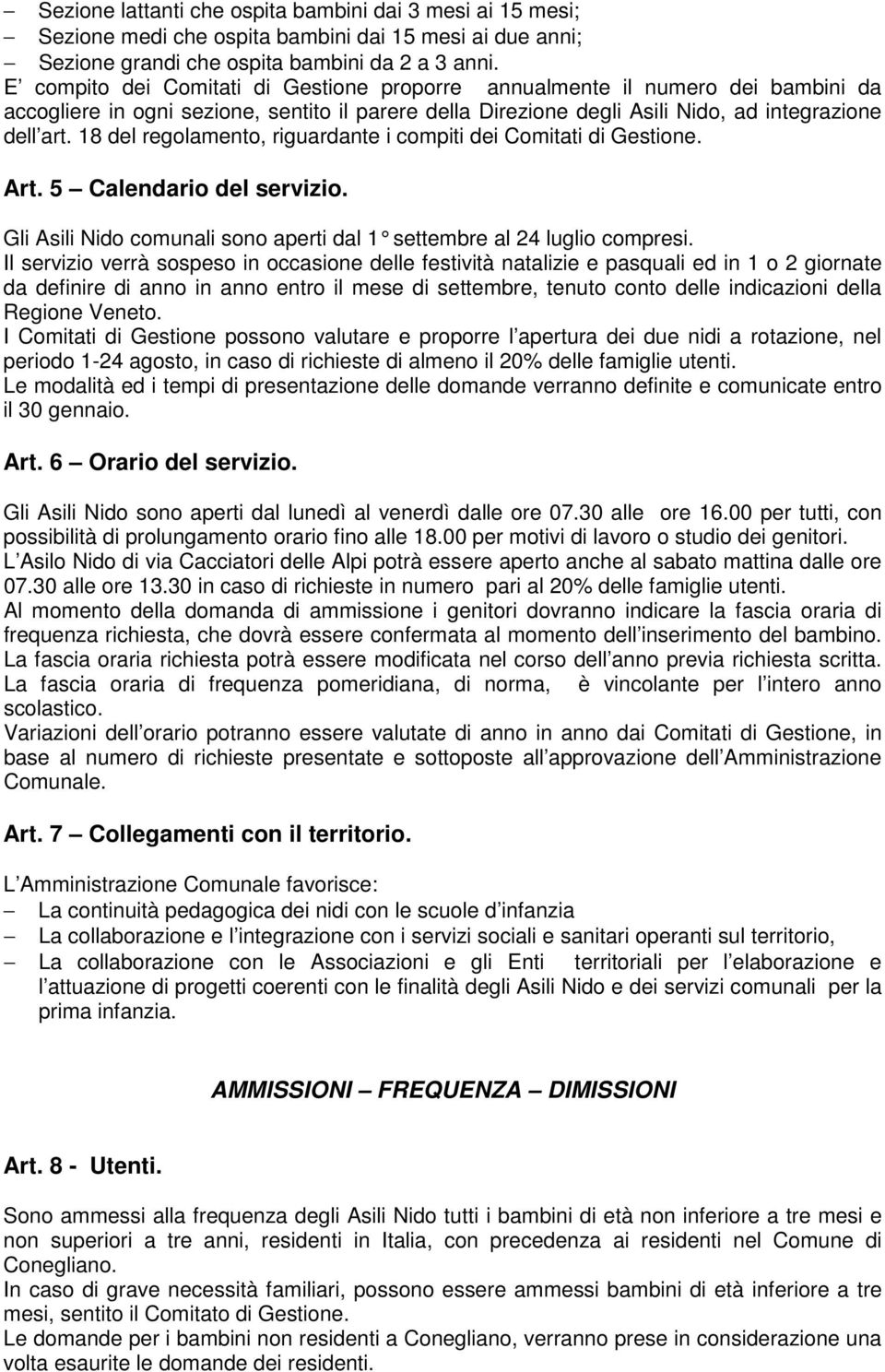 18 del regolamento, riguardante i compiti dei Comitati di Gestione. Art. 5 Calendario del servizio. Gli Asili Nido comunali sono aperti dal 1 settembre al 24 luglio compresi.