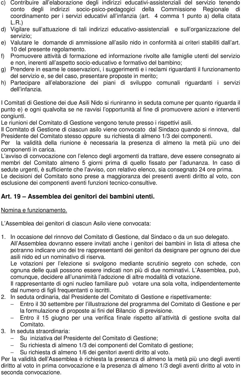 ) d) Vigilare sull attuazione di tali indirizzi educativo-assistenziali e sull organizzazione del servizio; e) Valutare le domande di ammissione all asilo nido in conformità ai criteri stabiliti dall