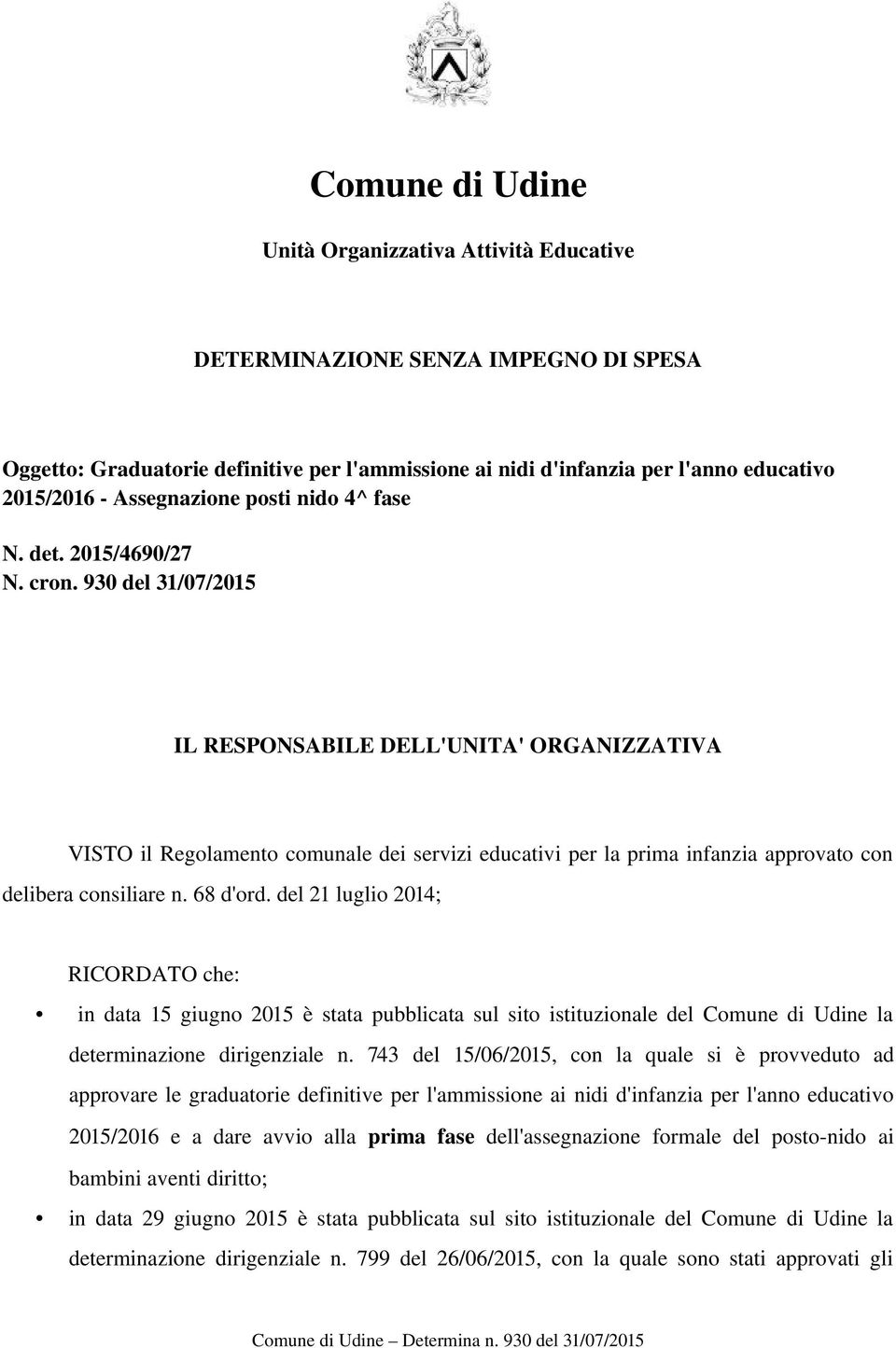 930 del 31/07/2015 IL RESPONSABILE DELL'UNITA' ORGANIZZATIVA VISTO il Regolamento comunale dei servizi educativi per la prima infanzia approvato con delibera consiliare n. 68 d'ord.