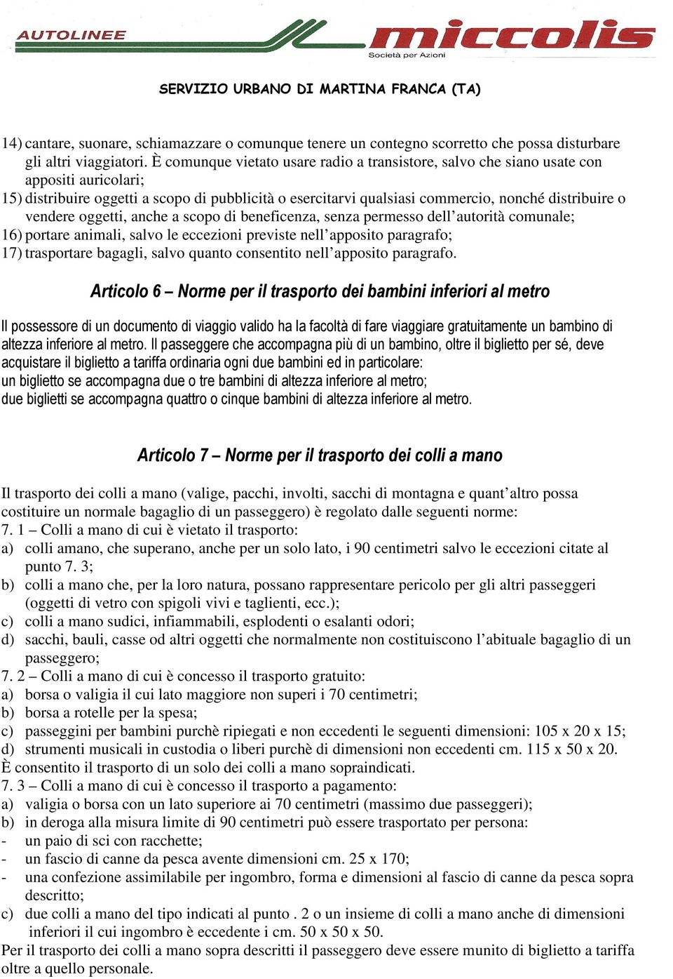 vendere oggetti, anche a scopo di beneficenza, senza permesso dell autorità comunale; 16) portare animali, salvo le eccezioni previste nell apposito paragrafo; 17) trasportare bagagli, salvo quanto