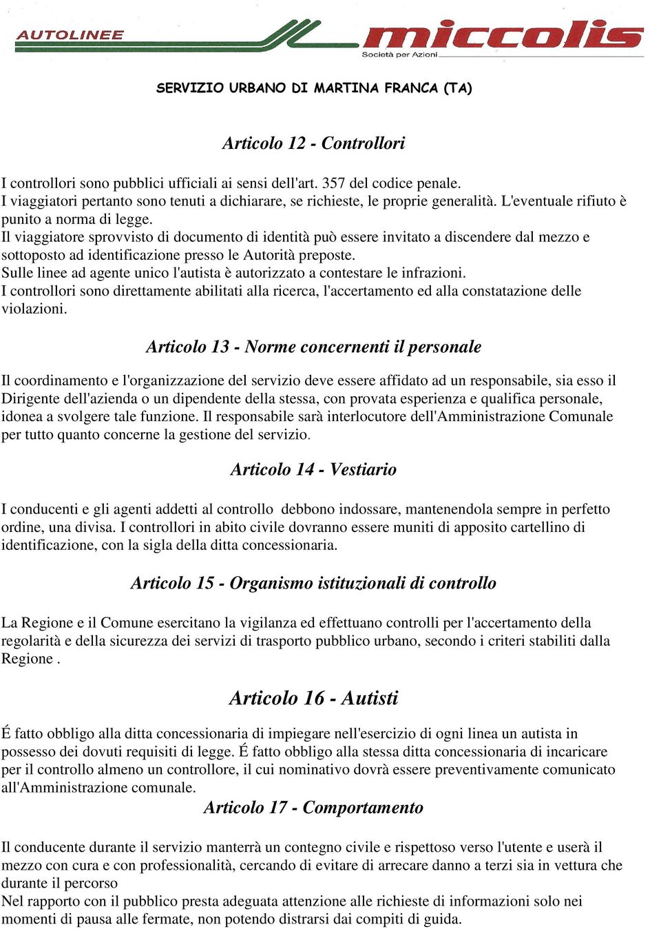 Il viaggiatore sprovvisto di documento di identità può essere invitato a discendere dal mezzo e sottoposto ad identificazione presso le Autorità preposte.