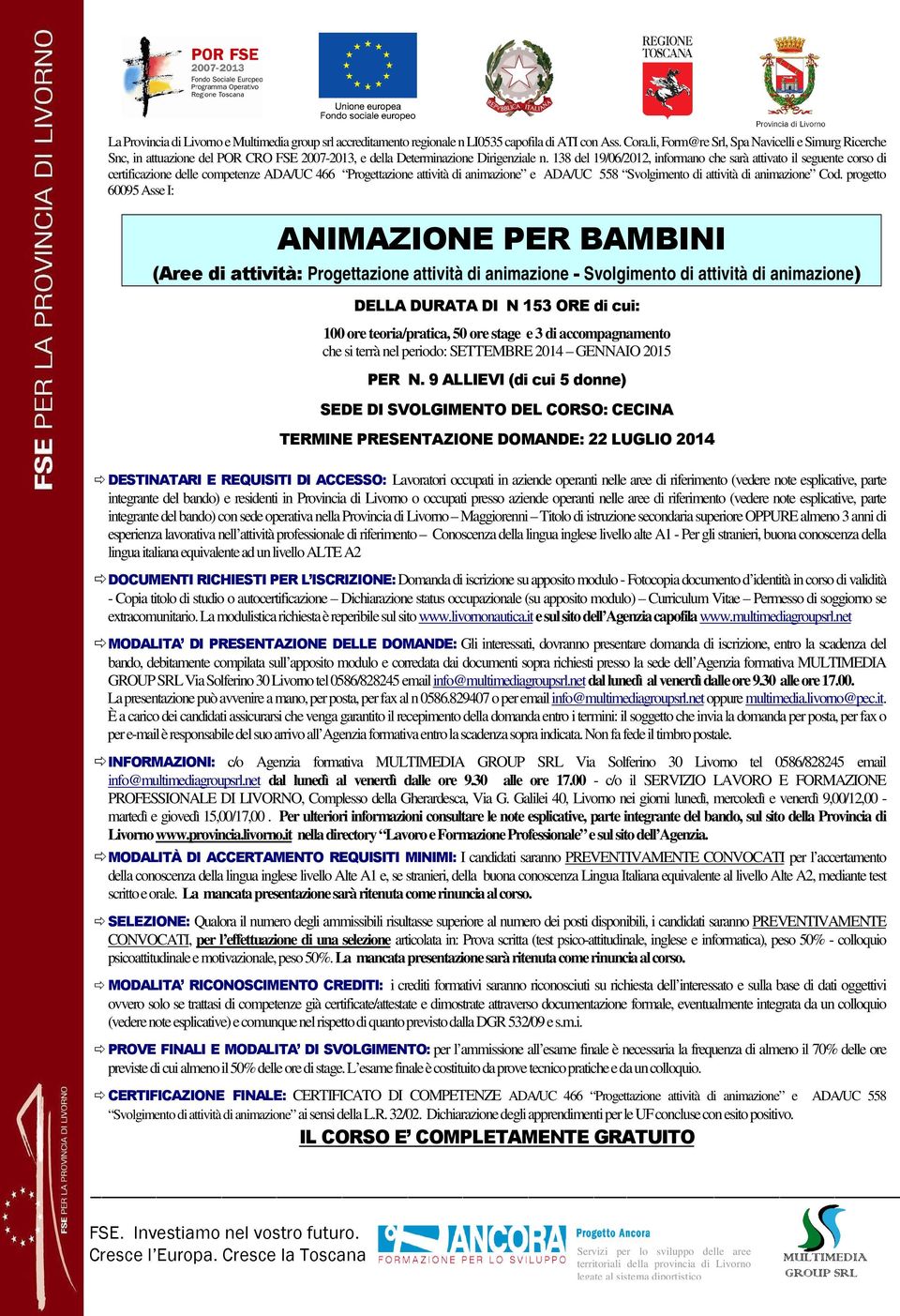 138 del 19/06/2012, informano che sarà attivato il seguente corso di certificazione delle competenze ADA/UC 466 Progettazione attività di animazione e ADA/UC 558 Svolgimento di attività di animazione