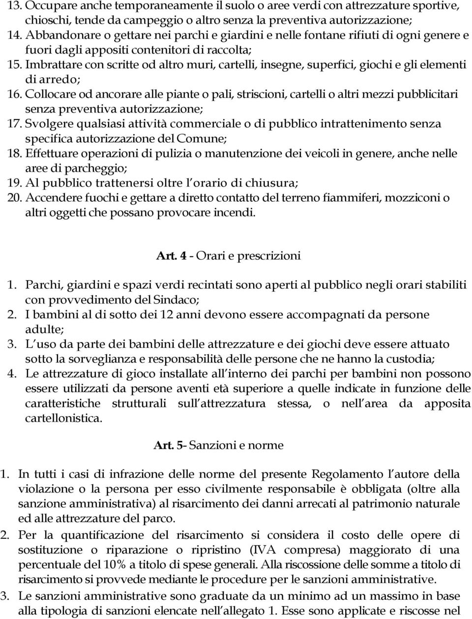 Imbrattare con scritte od altro muri, cartelli, insegne, superfici, giochi e gli elementi di arredo; 16.