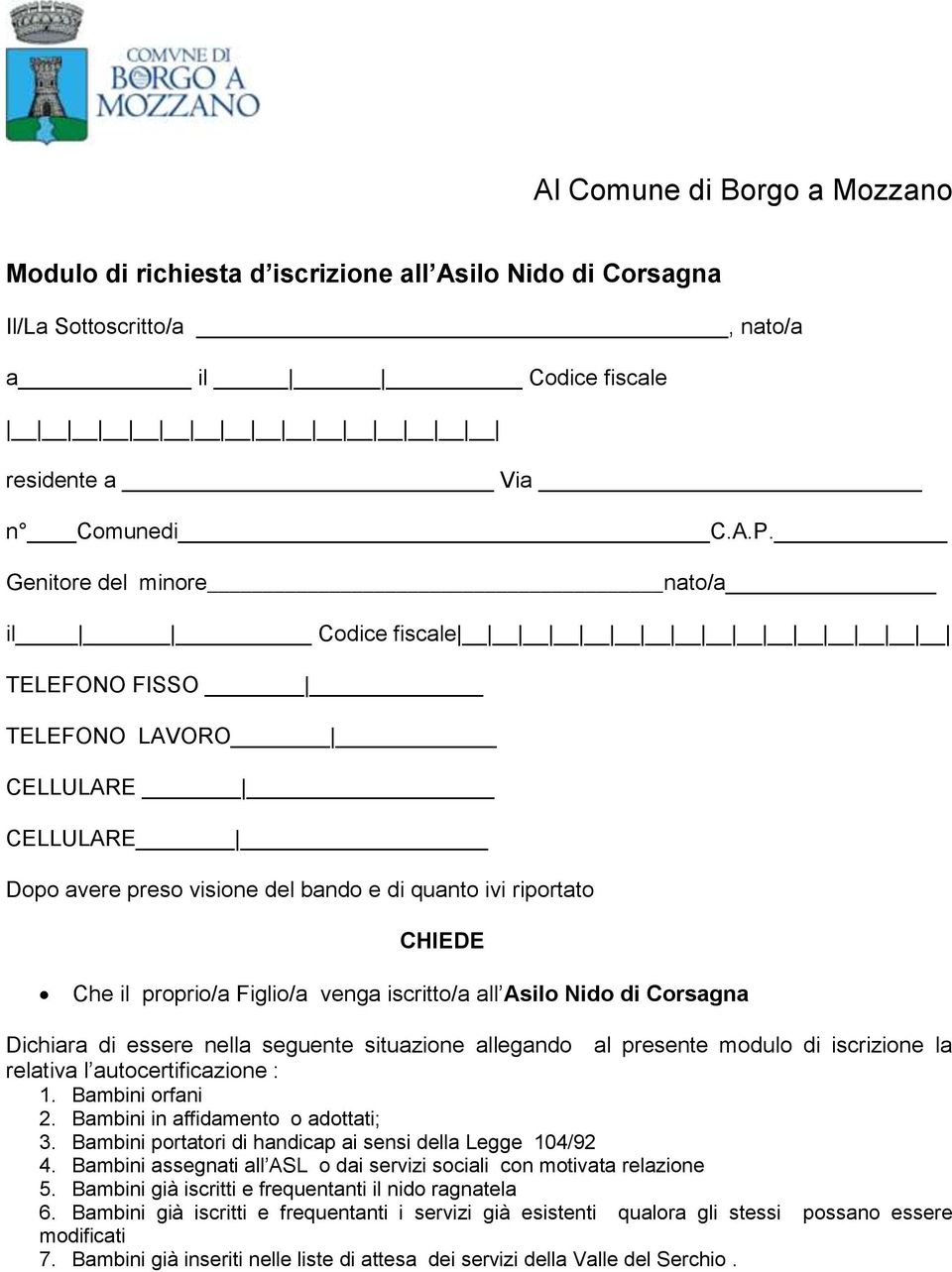 iscritto/a all Asilo Nido di Corsagna Dichiara di essere nella seguente situazione allegando al presente modulo di iscrizione la relativa l autocertificazione : 1. Bambini orfani 2.