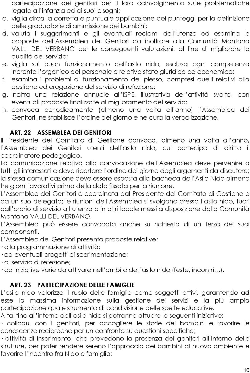 valuta i suggerimenti e gli eventuali reclami dell utenza ed esamina le proposte dell Assemblea dei Genitori da inoltrare alla Comunità Montana VALLI DEL VERBANO per le conseguenti valutazioni, al