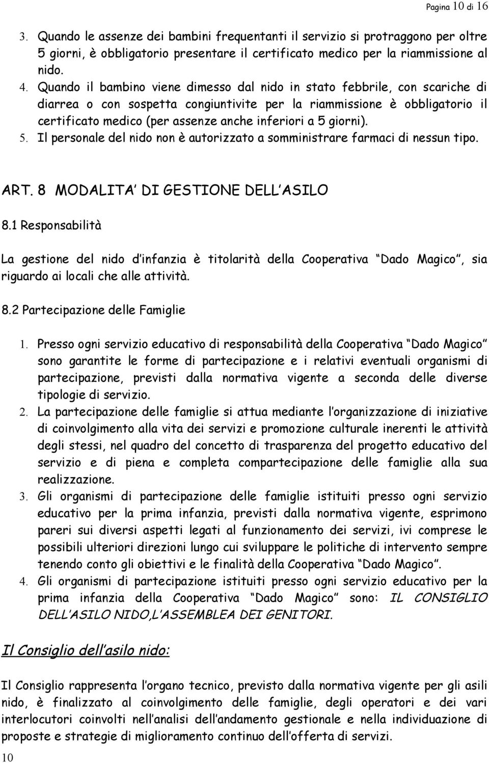 a 5 giorni). 5. Il personale del nido non è autorizzato a somministrare farmaci di nessun tipo. ART. 8 MODALITA DI GESTIONE DELL ASILO 8.