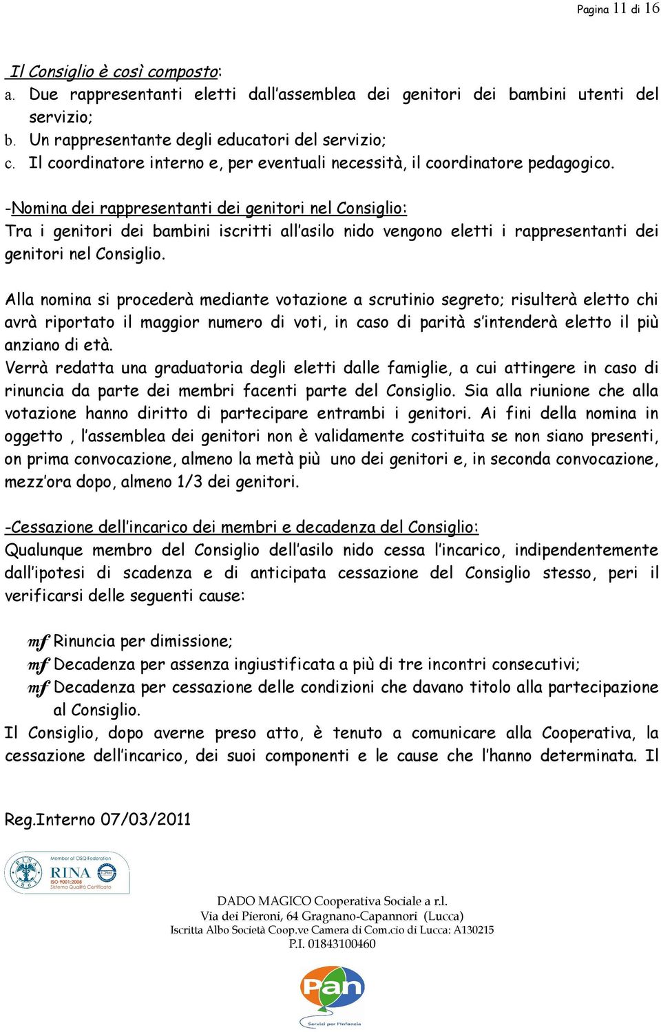 -Nomina dei rappresentanti dei genitori nel Consiglio: Tra i genitori dei bambini iscritti all asilo nido vengono eletti i rappresentanti dei genitori nel Consiglio.