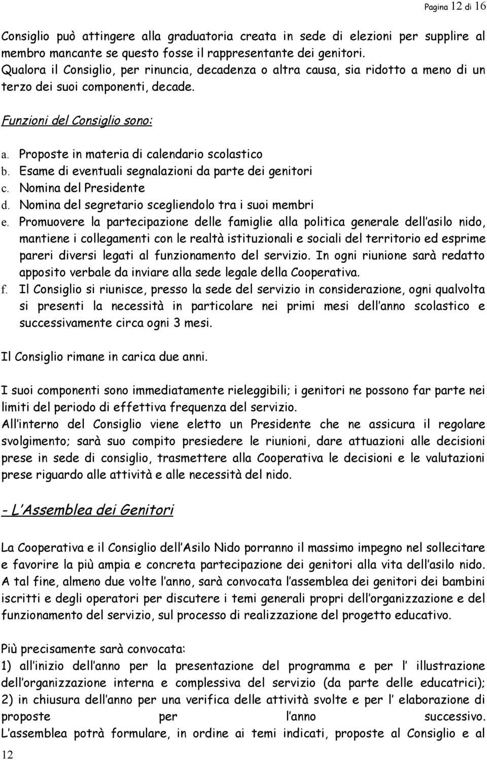 Esame di eventuali segnalazioni da parte dei genitori c. Nomina del Presidente d. Nomina del segretario scegliendolo tra i suoi membri e.