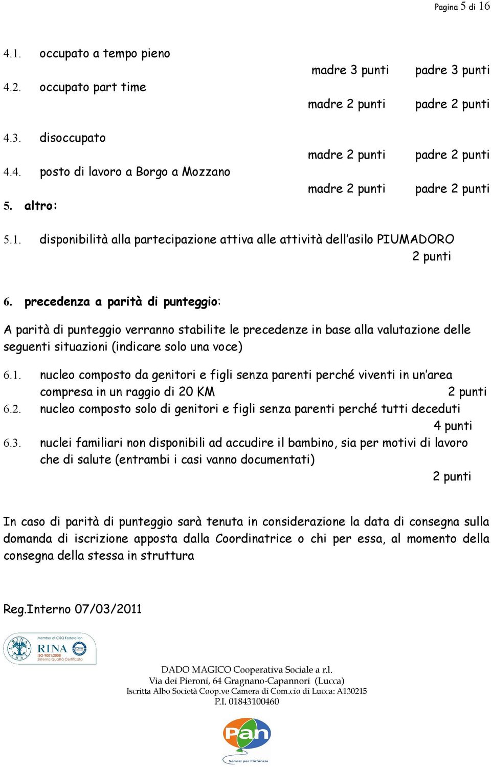 precedenza a parità di punteggio: A parità di punteggio verranno stabilite le precedenze in base alla valutazione delle seguenti situazioni (indicare solo una voce) 6.1.