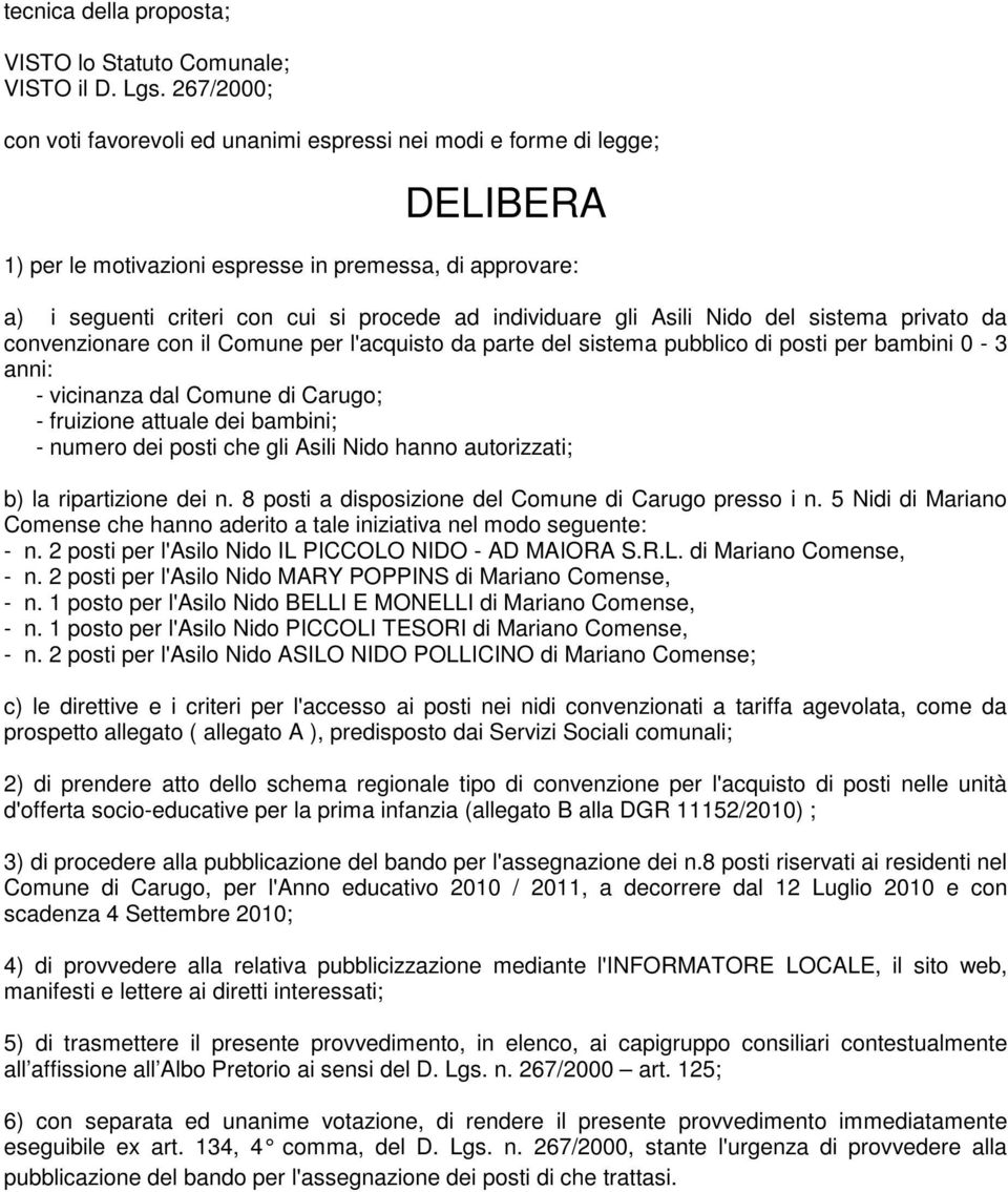 gli Asili Nido del sistema privato da convenzionare con il Comune per l'acquisto da parte del sistema pubblico di posti per bambini 0-3 anni: - vicinanza dal Comune di Carugo; - fruizione attuale dei