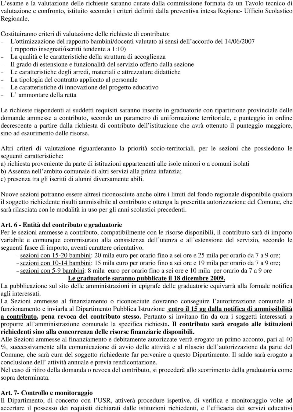 Costituiranno criteri di valutazione delle richieste di contributo: L'ottimizzazione del rapporto bambini/docenti valutato ai sensi dell accordo del 14/06/2007 ( rapporto insegnati/iscritti tendente