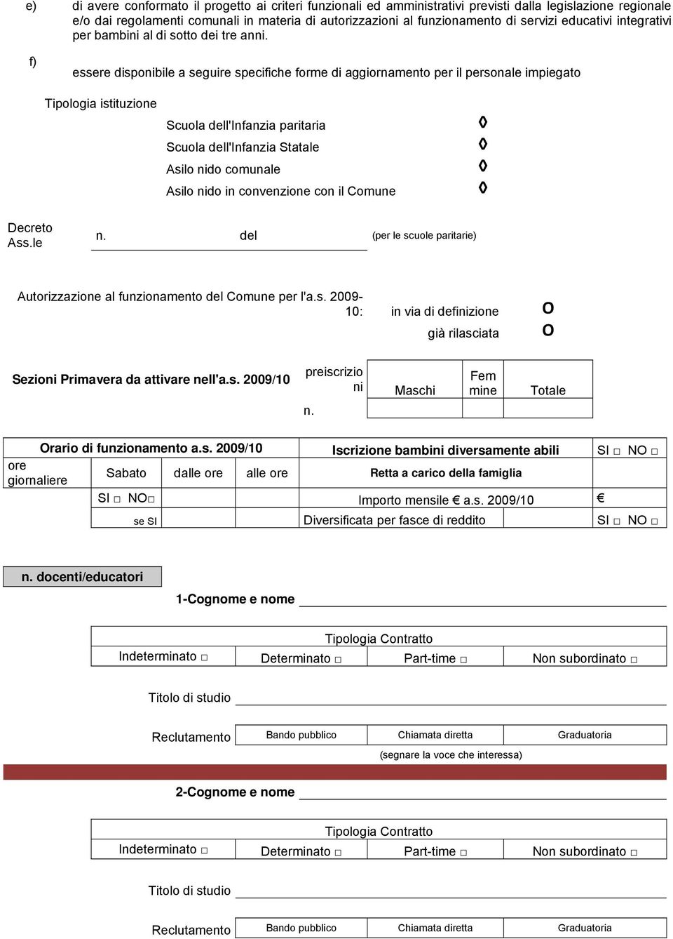 f) essere disponibile a seguire specifiche forme di aggiornamento per il personale impiegato Tipologia istituzione Scuola dell'infanzia paritaria Scuola dell'infanzia Statale Asilo nido comunale