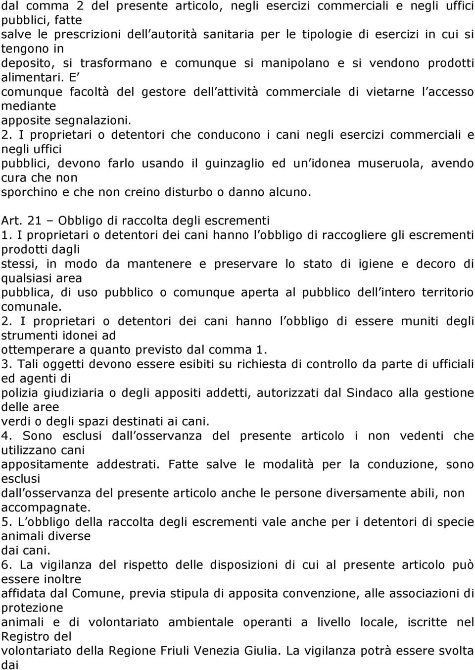 I proprietari o detentori che conducono i cani negli esercizi commerciali e negli uffici pubblici, devono farlo usando il guinzaglio ed un idonea museruola, avendo cura che non sporchino e che non