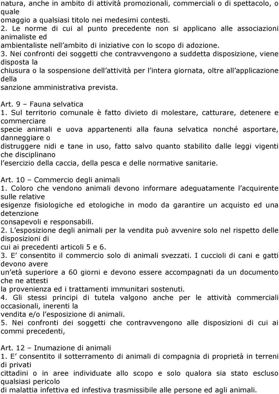 Nei confronti dei soggetti che contravvengono a suddetta disposizione, viene disposta la chiusura o la sospensione dell attività per l intera giornata, oltre all applicazione della sanzione