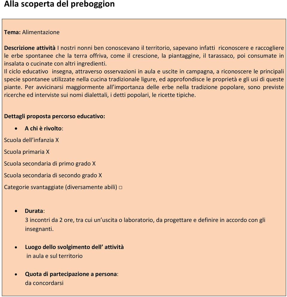 Il ciclo educativo insegna, attraverso osservazioni in aula e uscite in campagna, a riconoscere le principali specie spontanee utilizzate nella cucina tradizionale ligure, ed approfondisce le