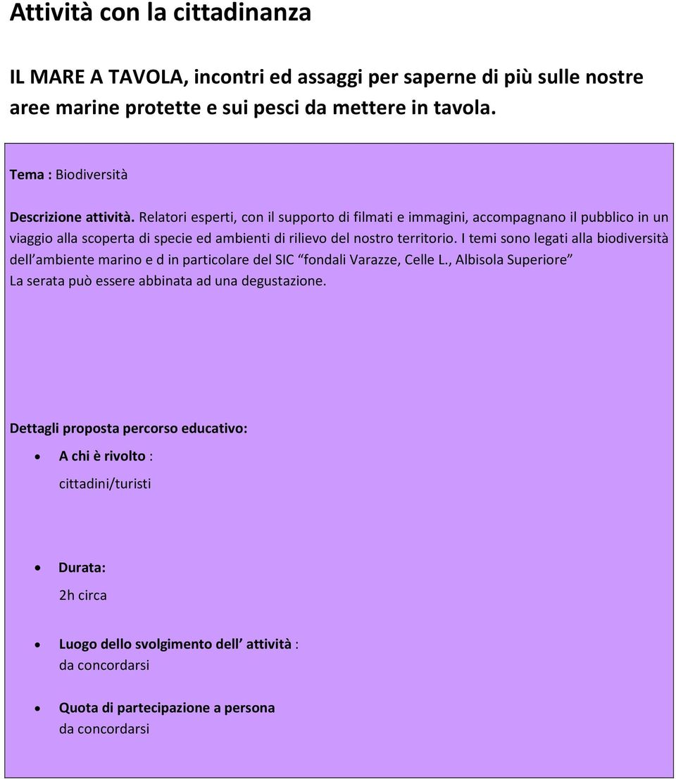 Relatori esperti, con il supporto di filmati e immagini, accompagnano il pubblico in un viaggio alla scoperta di specie ed ambienti di rilievo del nostro territorio.