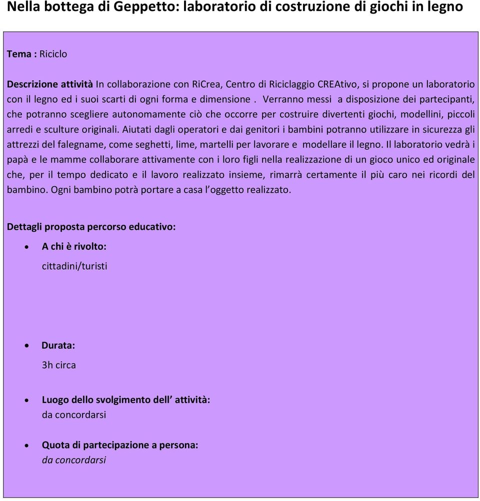 Verranno messi a disposizione dei partecipanti, che potranno scegliere autonomamente ciò che occorre per costruire divertenti giochi, modellini, piccoli arredi e sculture originali.