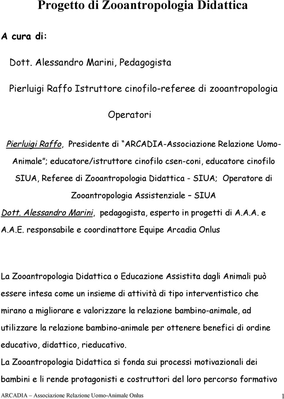 educatore/istruttore cinofilo csen-coni, educatore cinofilo SIUA, Referee di Zooantropologia Didattica - SIUA; Operatore di Zooantropologia Assistenziale SIUA Dott.