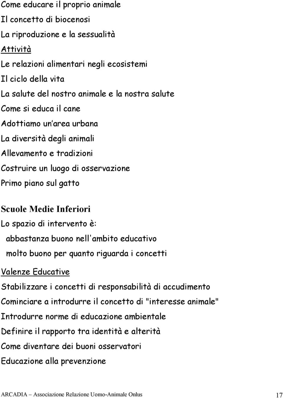 intervento è: abbastanza buono nell'ambito educativo molto buono per quanto riguarda i concetti Valenze Educative Stabilizzare i concetti di responsabilità di accudimento Cominciare a introdurre il