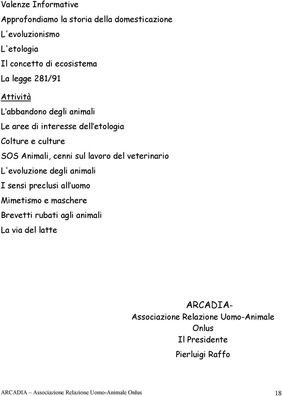 veterinario L'evoluzione degli animali I sensi preclusi all uomo Mimetismo e maschere Brevetti rubati agli animali La via del