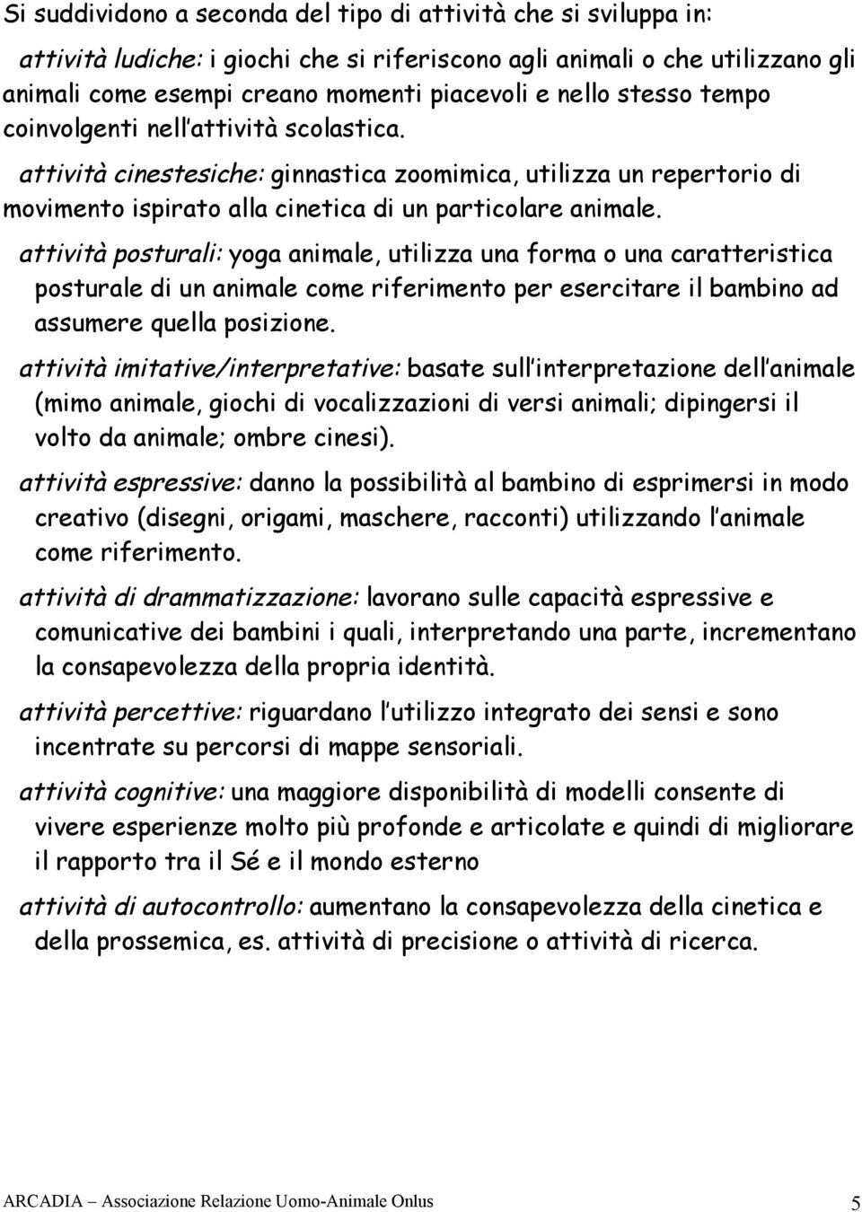 attività posturali: yoga animale, utilizza una forma o una caratteristica posturale di un animale come riferimento per esercitare il bambino ad assumere quella posizione.