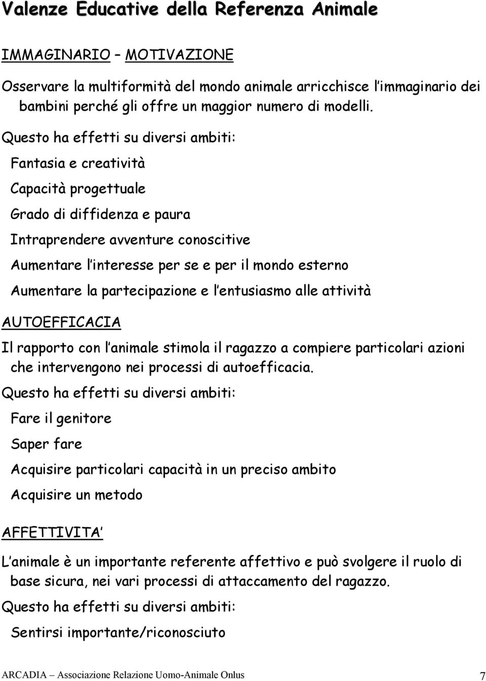 entusiasmo alle attività AUTOEFFICACIA Il rapporto con l animale stimola il ragazzo a compiere particolari azioni che intervengono nei processi di autoefficacia.