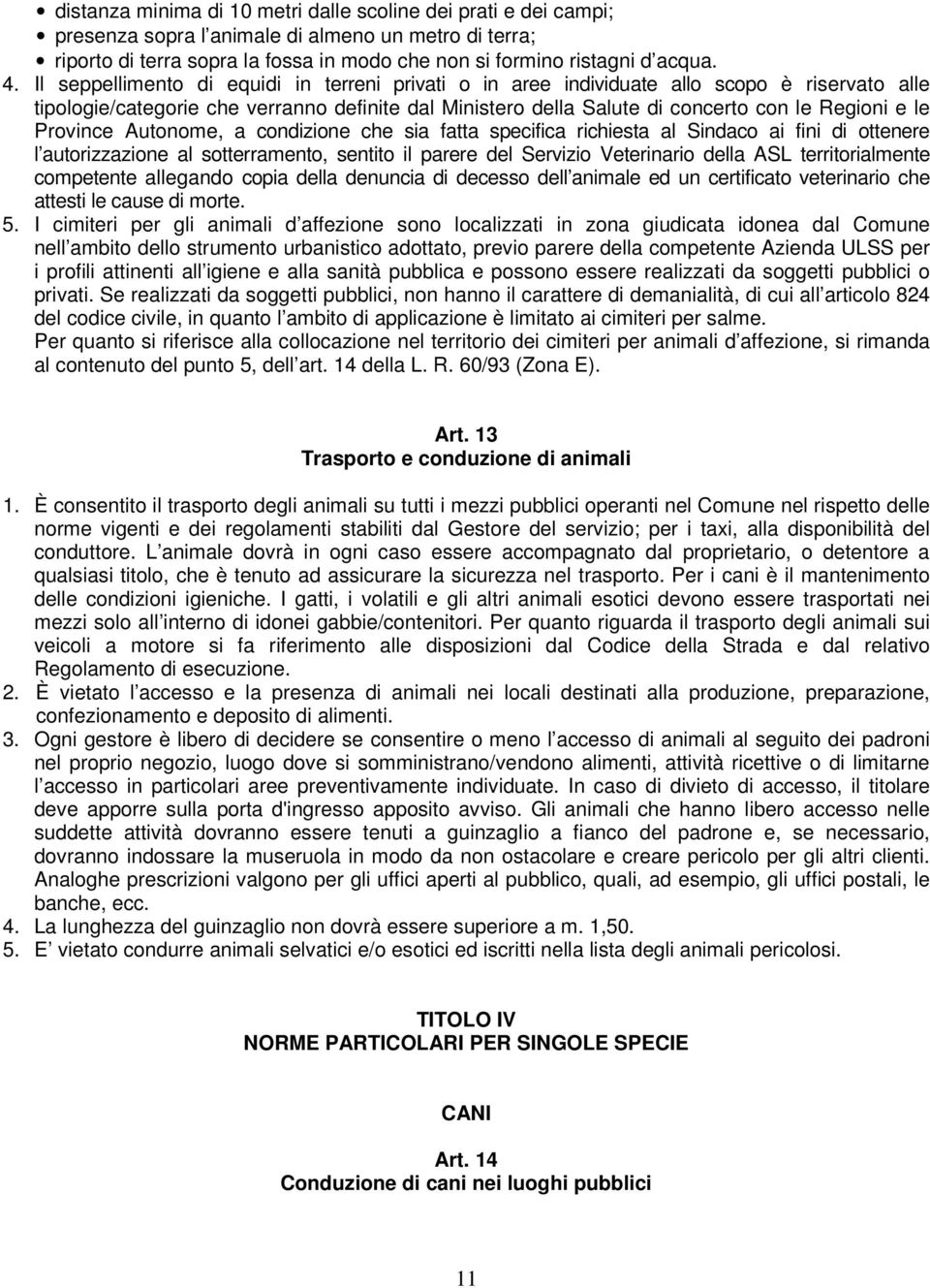 Province Autonome, a condizione che sia fatta specifica richiesta al Sindaco ai fini di ottenere l autorizzazione al sotterramento, sentito il parere del Servizio Veterinario della ASL