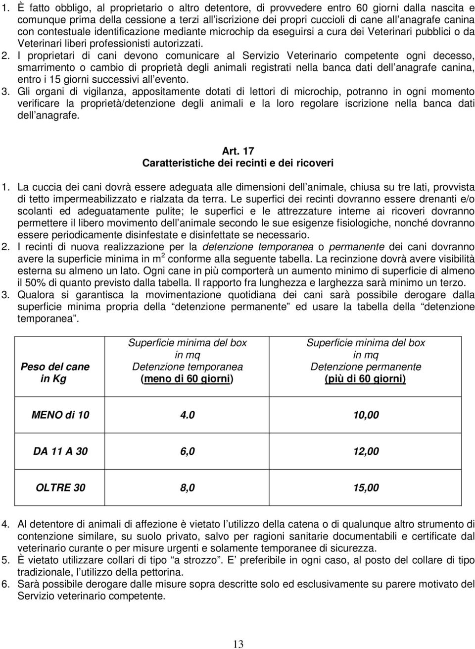 I proprietari di cani devono comunicare al Servizio Veterinario competente ogni decesso, smarrimento o cambio di proprietà degli animali registrati nella banca dati dell anagrafe canina, entro i 15