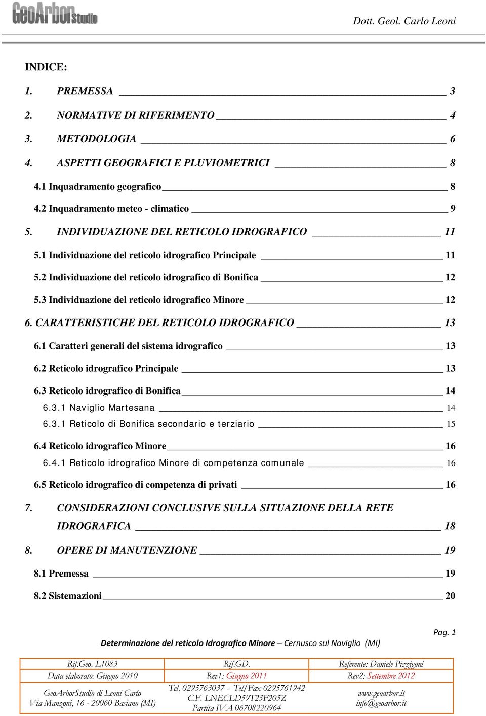 3 Individuazione del reticolo idrografico Minore 12 6. CARATTERISTICHE DEL RETICOLO IDROGRAFICO 13 6.1 Caratteri generali del sistema idrografico 13 6.2 Reticolo idrografico Principale 13 6.