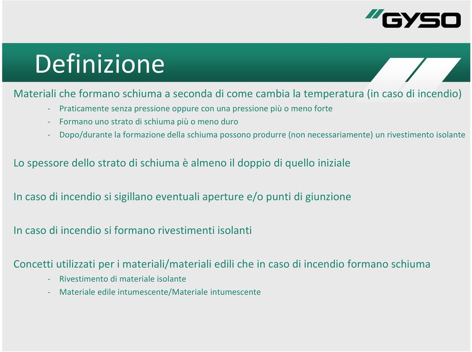 schiuma è almeno il doppio di quello iniziale In caso di incendio si sigillano eventuali aperture e/o punti di giunzione In caso di incendio si formano rivestimenti isolanti