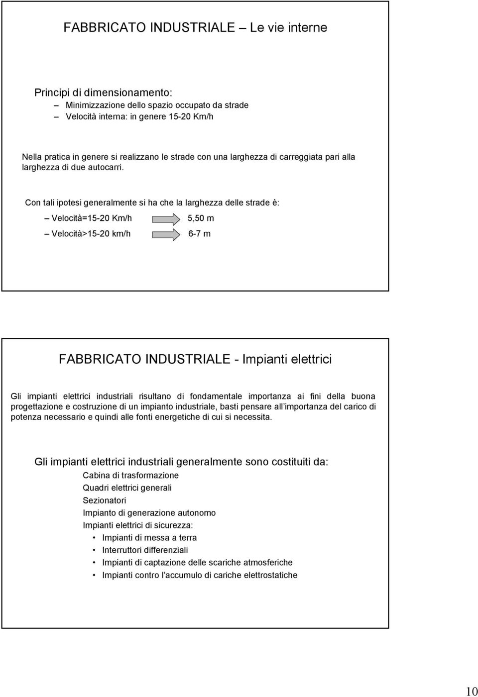 Con tali ipotesi generalmente si ha che la larghezza delle strade è: Velocità=15-20 Km/h 5,50 m Velocità>15-20 km/h 6-7 m FABBRICATO INDUSTRIALE - Impianti elettrici Gli impianti elettrici