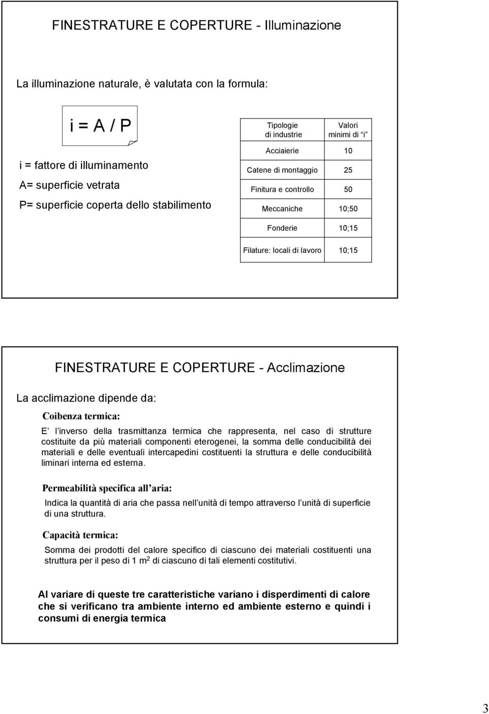 Acclimazione La acclimazione dipende da: Coibenza termica: E l inverso della trasmittanza termica che rappresenta, nel caso di strutture costituite da più materiali componenti eterogenei, la somma