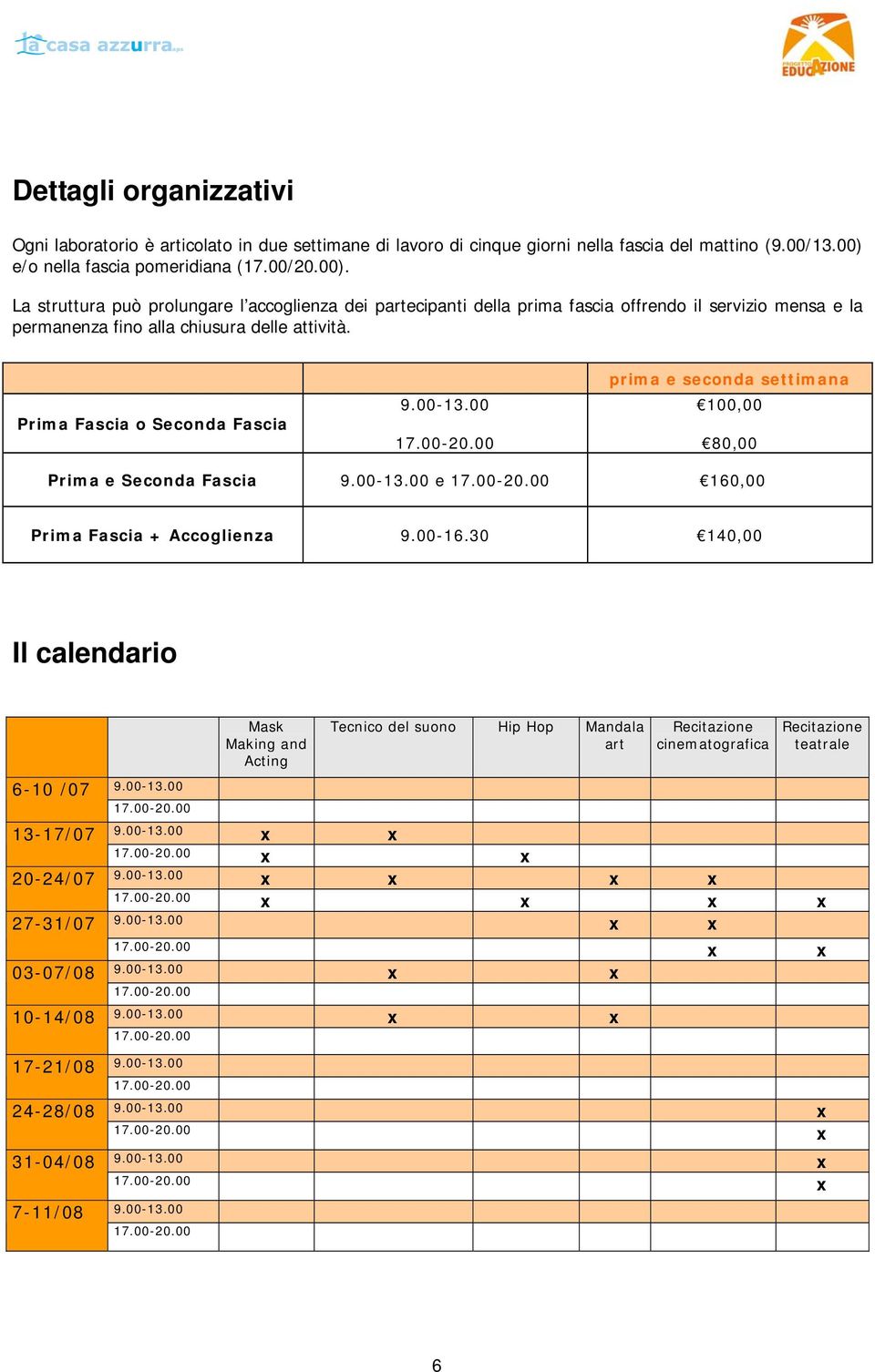 Prima Fascia o Seconda Fascia prima e seconda settimana 100,00 80,00 Prima e Seconda Fascia e 160,00 Prima Fascia + Accoglienza 9.00-16.