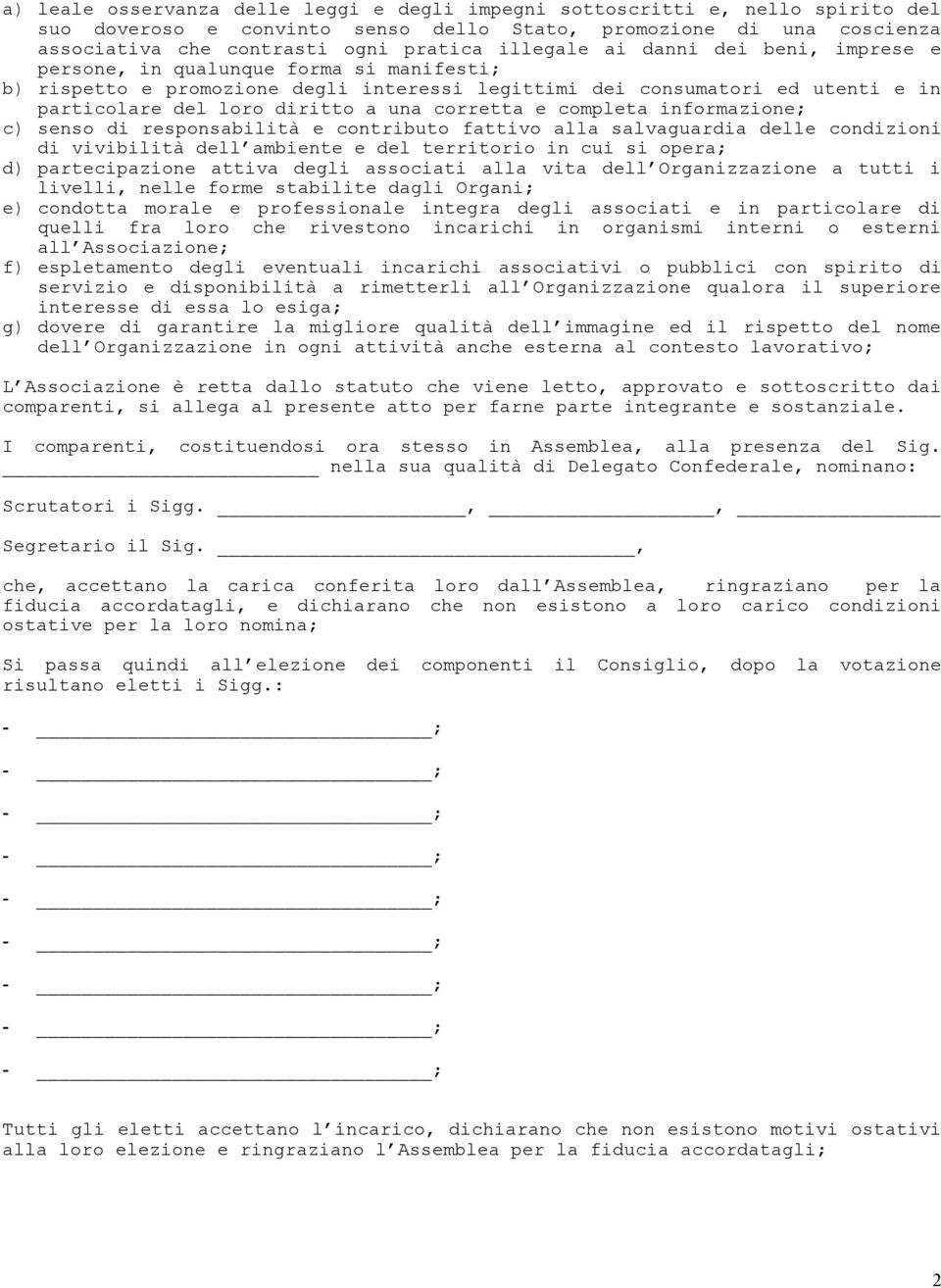 corretta e completa informazione; c) senso di responsabilità e contributo fattivo alla salvaguardia delle condizioni di vivibilità dell ambiente e del territorio in cui si opera; d) partecipazione