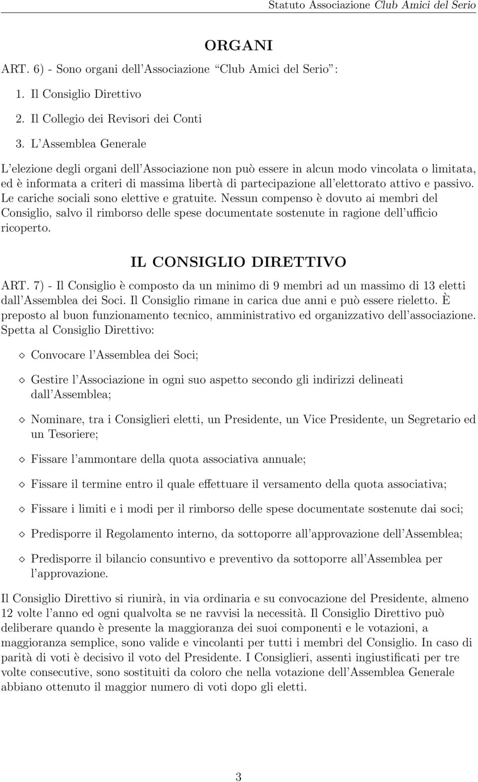 passivo. Le cariche sociali sono elettive e gratuite. Nessun compenso è dovuto ai membri del Consiglio, salvo il rimborso delle spese documentate sostenute in ragione dell ufficio ricoperto.