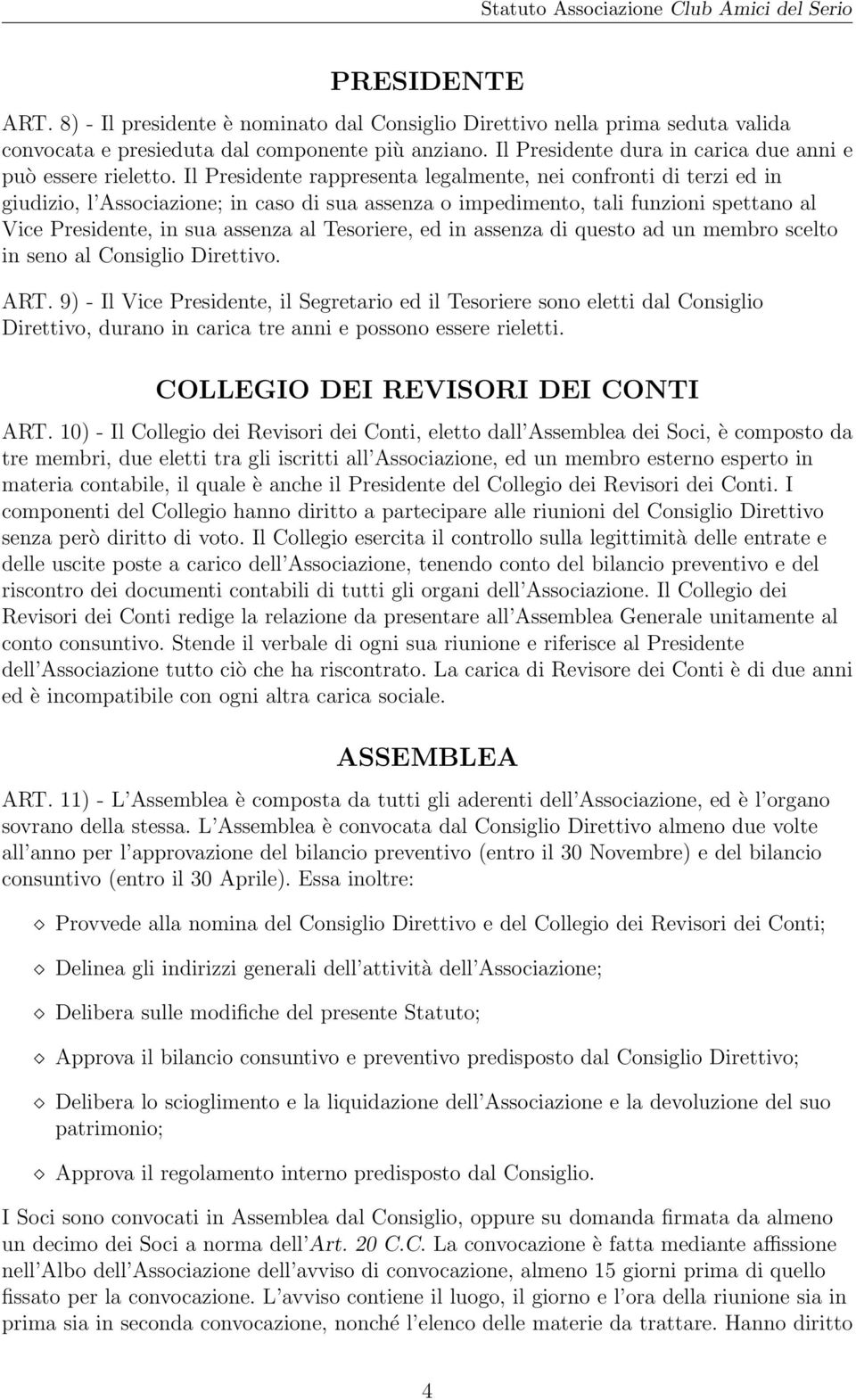 Il Presidente rappresenta legalmente, nei confronti di terzi ed in giudizio, l Associazione; in caso di sua assenza o impedimento, tali funzioni spettano al Vice Presidente, in sua assenza al