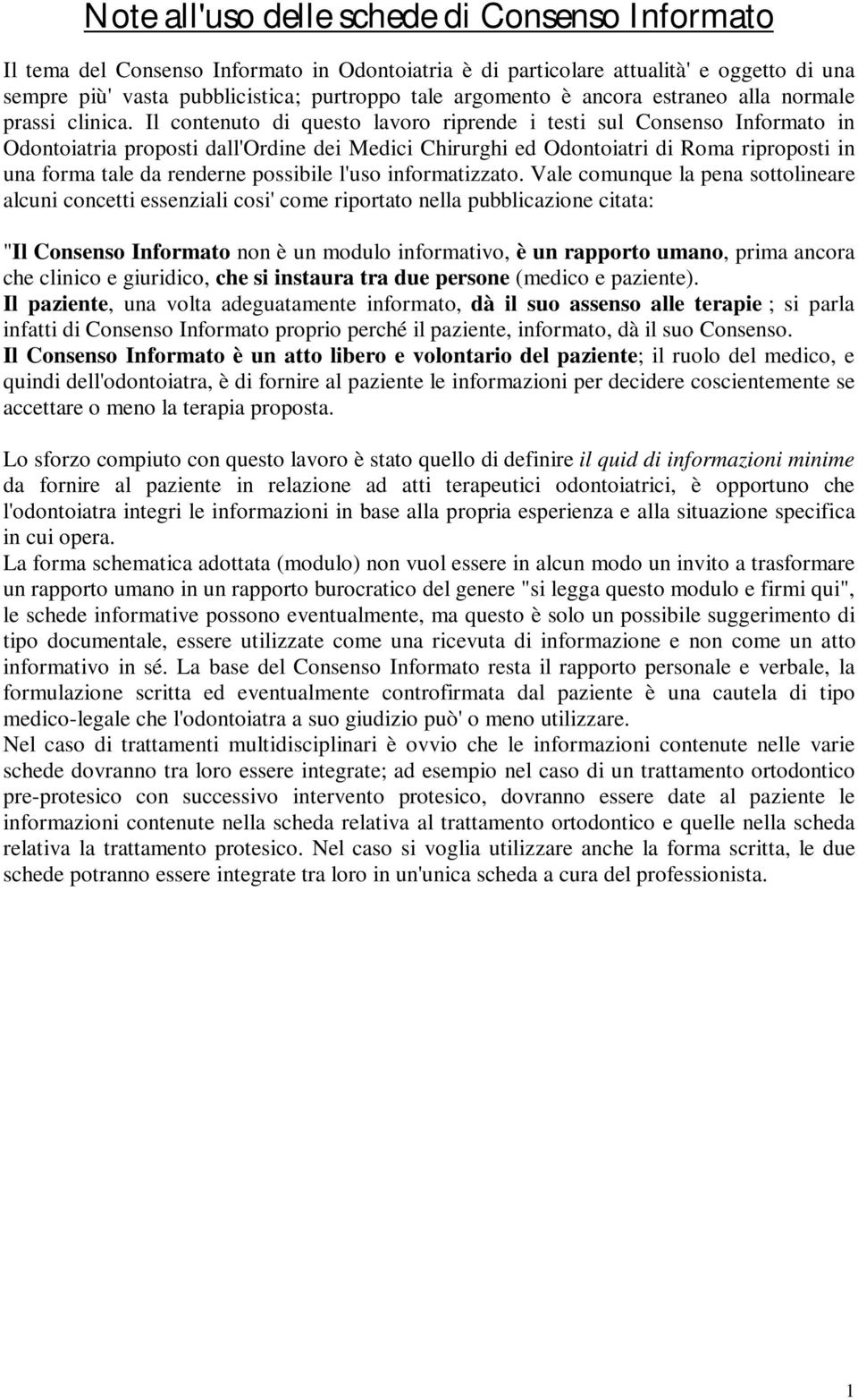 Il contenuto di questo lavoro riprende i testi sul Consenso Informato in Odontoiatria proposti dall'ordine dei Medici Chirurghi ed Odontoiatri di Roma riproposti in una forma tale da renderne