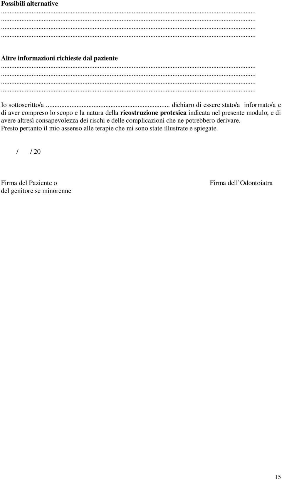 nel presente modulo, e di avere altresì consapevolezza dei rischi e delle complicazioni che ne potrebbero derivare.