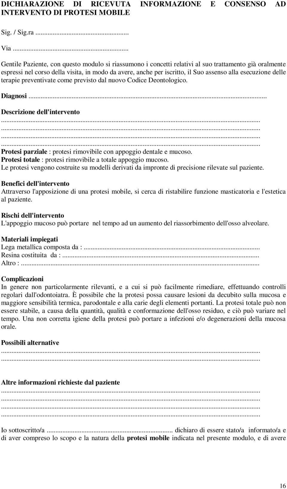 esecuzione delle terapie preventivate come previsto dal nuovo Codice Deontologico. Diagnosi... Descrizione dell'intervento Protesi parziale : protesi rimovibile con appoggio dentale e mucoso.