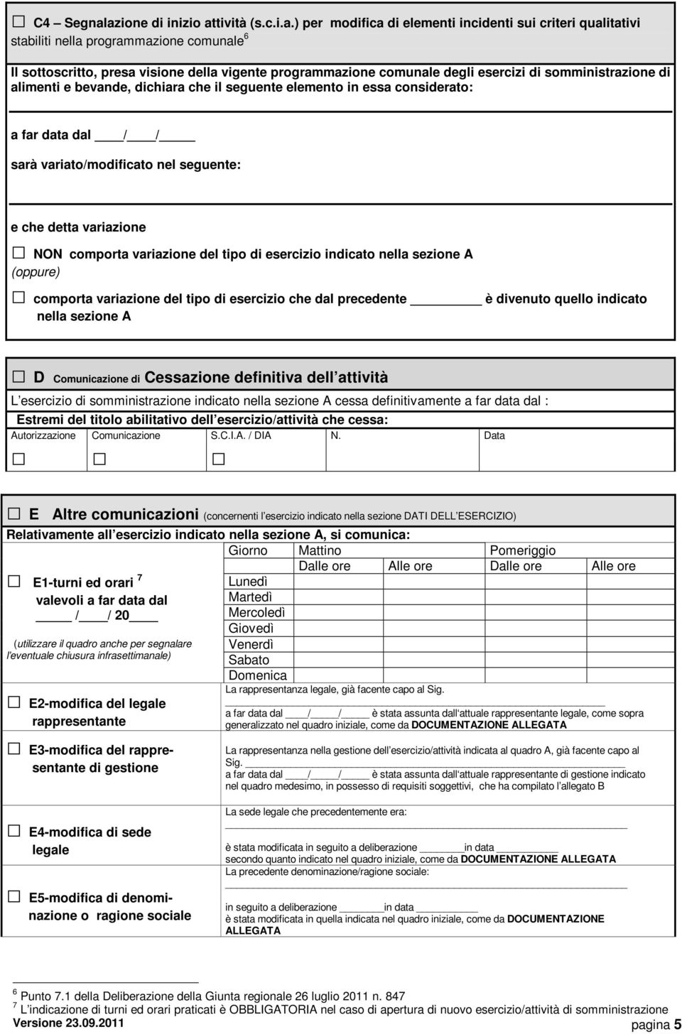 comunale degli esercizi di somministrazione di alimenti e bevande, dichiara che il seguente elemento in essa considerato: a far data dal / / sarà variato/modificato nel seguente: e che detta