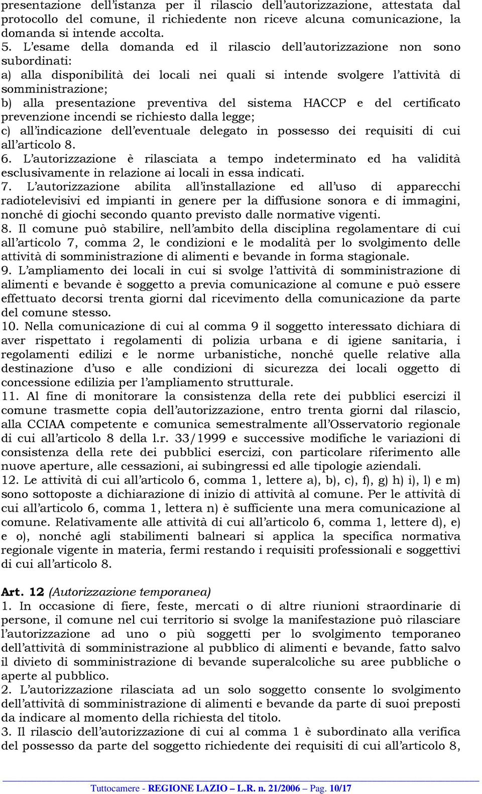 preventiva del sistema HACCP e del certificato prevenzione incendi se richiesto dalla legge; c) all indicazione dell eventuale delegato in possesso dei requisiti di cui all articolo 8. 6.