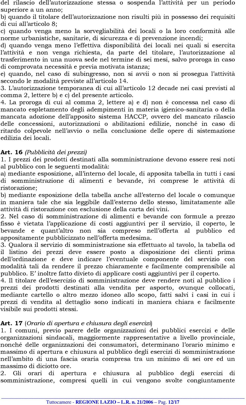 disponibilità dei locali nei quali si esercita l attività e non venga richiesta, da parte del titolare, l autorizzazione al trasferimento in una nuova sede nel termine di sei mesi, salvo proroga in