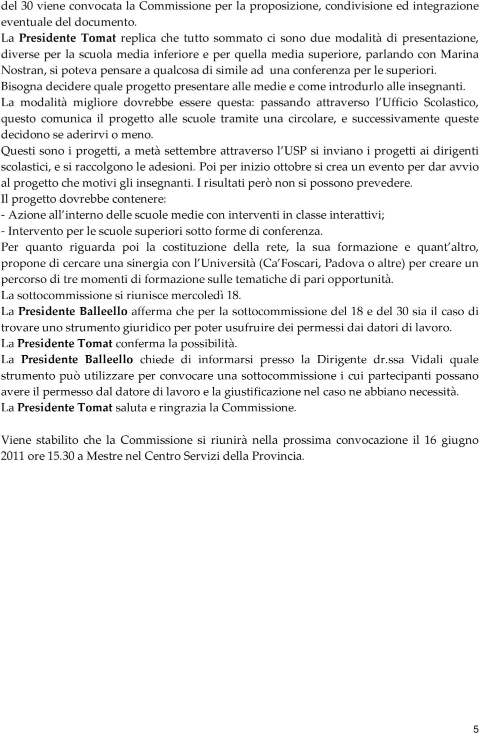 a qualcosa di simile ad una conferenza per le superiori. Bisogna decidere quale progetto presentare alle medie e come introdurlo alle insegnanti.