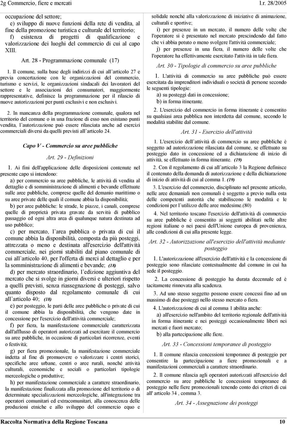 Il comune, sulla base degli indirizzi di cui all articolo 27 e previa concertazione con le organizzazioni del commercio, turismo e servizi, le organizzazioni sindacali dei lavoratori del settore e le