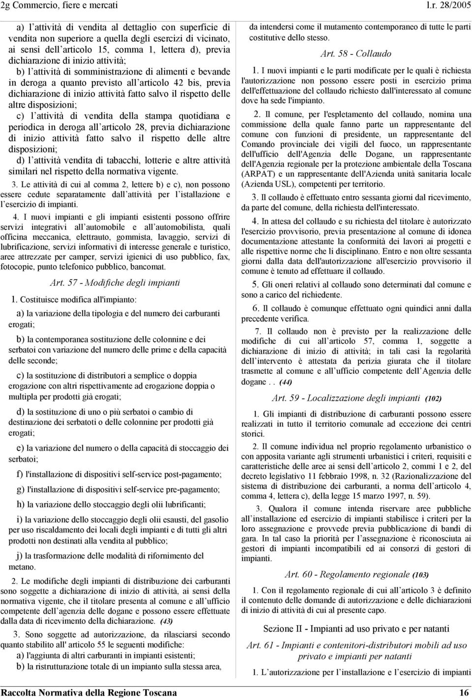 disposizioni; c) l attività di vendita della stampa quotidiana e periodica in deroga all articolo 28, previa dichiarazione di inizio attività fatto salvo il rispetto delle altre disposizioni; d) l